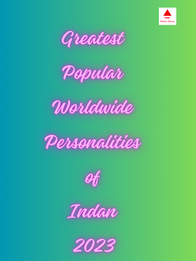 Greatest Popular Worldwide Personalities of Indian 2023