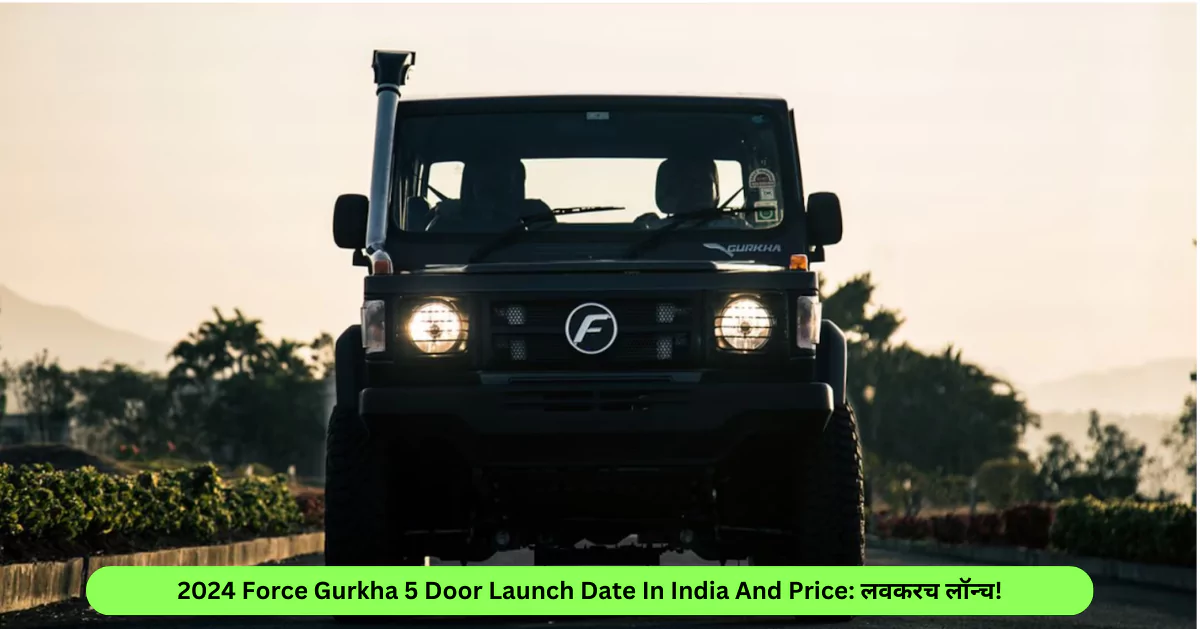 2024 Force Gurkha 5 Door Launch Date In India And Price